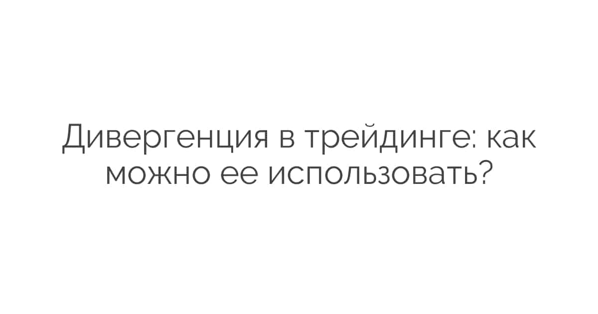 Дивергенция в трейдинге: как можно ее использовать?