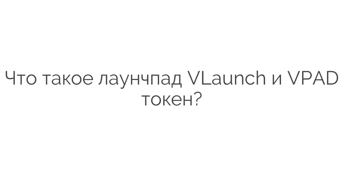 Что такое лаунчпад VLaunch и VPAD токен?
